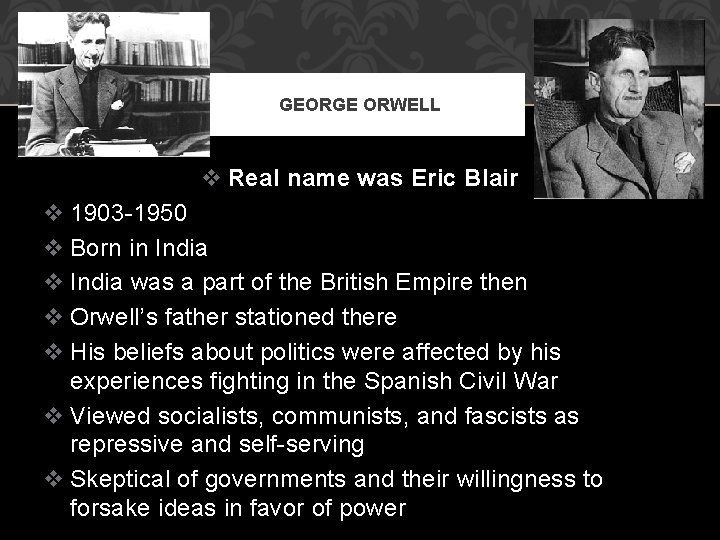 GEORGE ORWELL v Real name was Eric Blair v 1903 -1950 v Born in