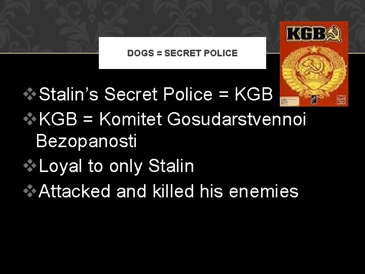 DOGS = SECRET POLICE v. Stalin’s Secret Police = KGB v. KGB = Komitet