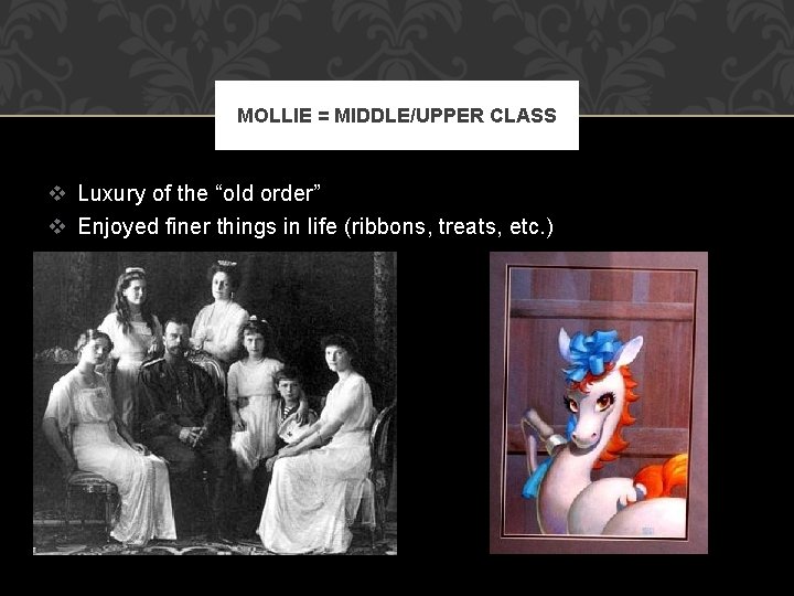 MOLLIE = MIDDLE/UPPER CLASS v Luxury of the “old order” v Enjoyed finer things