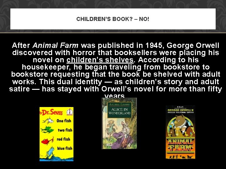 CHILDREN’S BOOK? – NO! After Animal Farm was published in 1945, George Orwell discovered