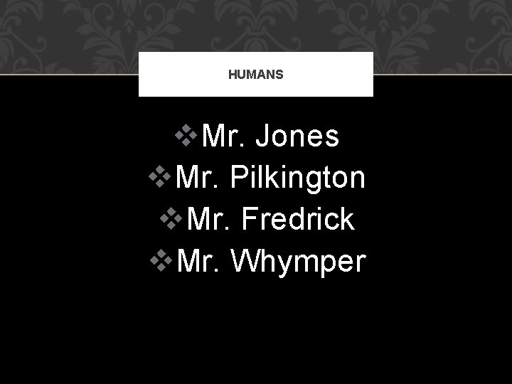 HUMANS v. Mr. Jones v. Mr. Pilkington v. Mr. Fredrick v. Mr. Whymper 
