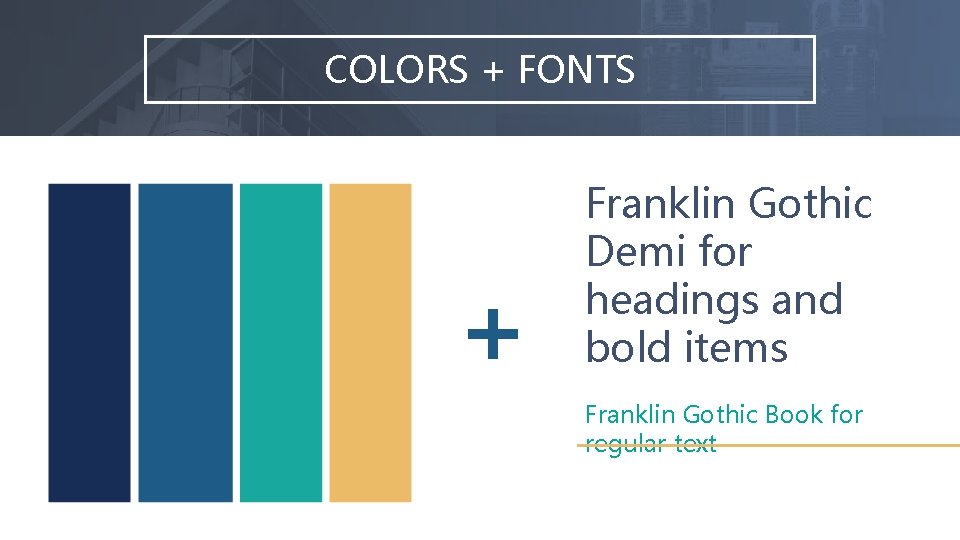 COLORS + FONTS + Franklin Gothic Demi for headings and bold items Franklin Gothic