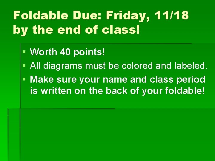 Foldable Due: Friday, 11/18 by the end of class! § § § Worth 40