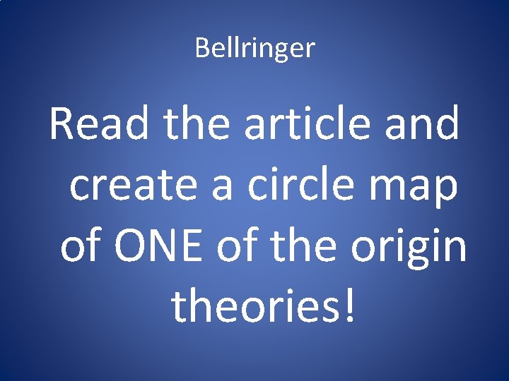 Bellringer Read the article and create a circle map of ONE of the origin