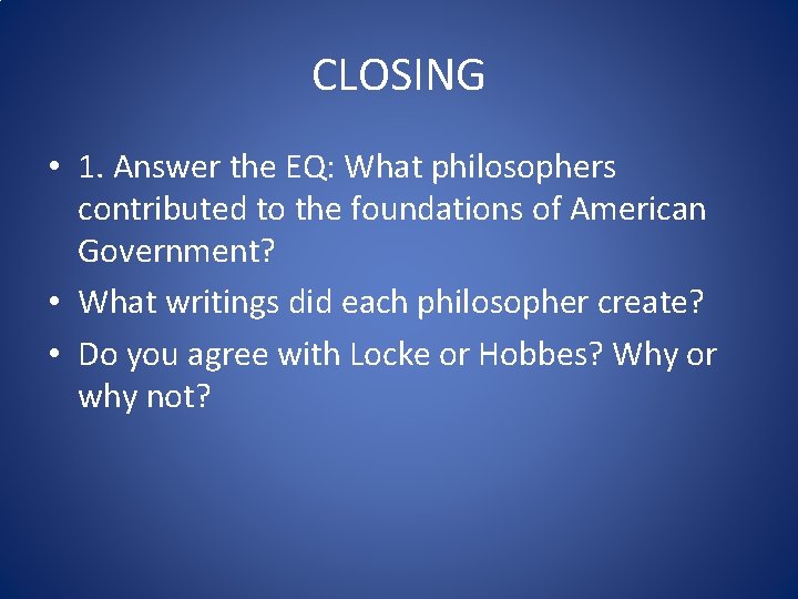 CLOSING • 1. Answer the EQ: What philosophers contributed to the foundations of American