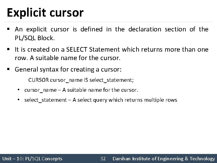 Explicit cursor § An explicit cursor is defined in the declaration section of the