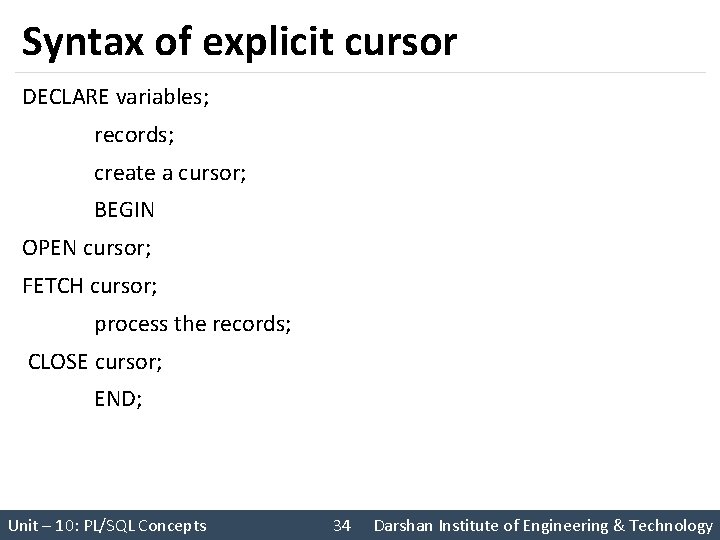 Syntax of explicit cursor DECLARE variables; records; create a cursor; BEGIN OPEN cursor; FETCH