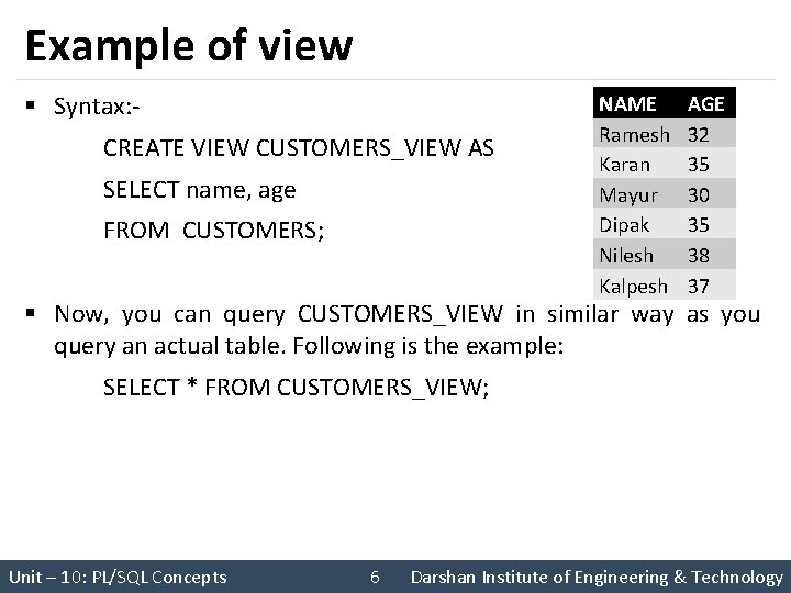 Example of view § Syntax: CREATE VIEW CUSTOMERS_VIEW AS SELECT name, age FROM CUSTOMERS;