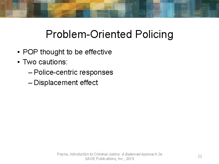 Problem-Oriented Policing • POP thought to be effective • Two cautions: – Police-centric responses