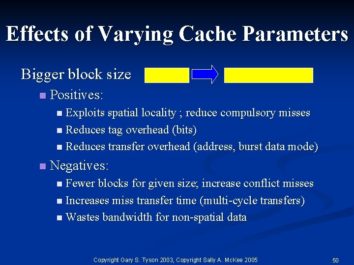 Effects of Varying Cache Parameters Bigger block size n Positives: n Exploits spatial locality