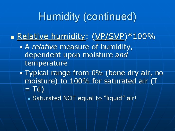 Humidity (continued) n Relative humidity: (VP/SVP)*100% • A relative measure of humidity, dependent upon