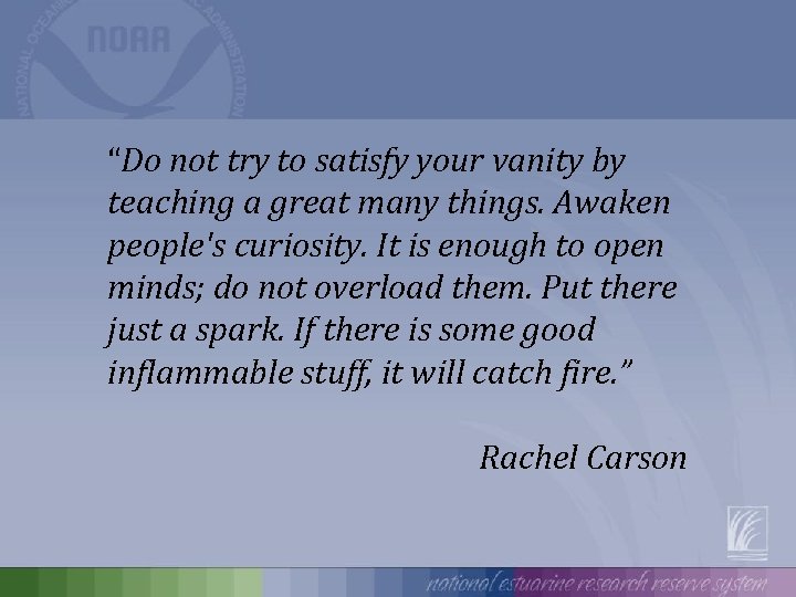 “Do not try to satisfy your vanity by teaching a great many things. Awaken