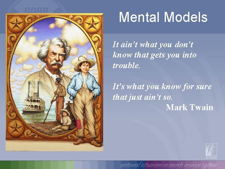 Mental Models It ain't what you don't know that gets you into trouble. It's