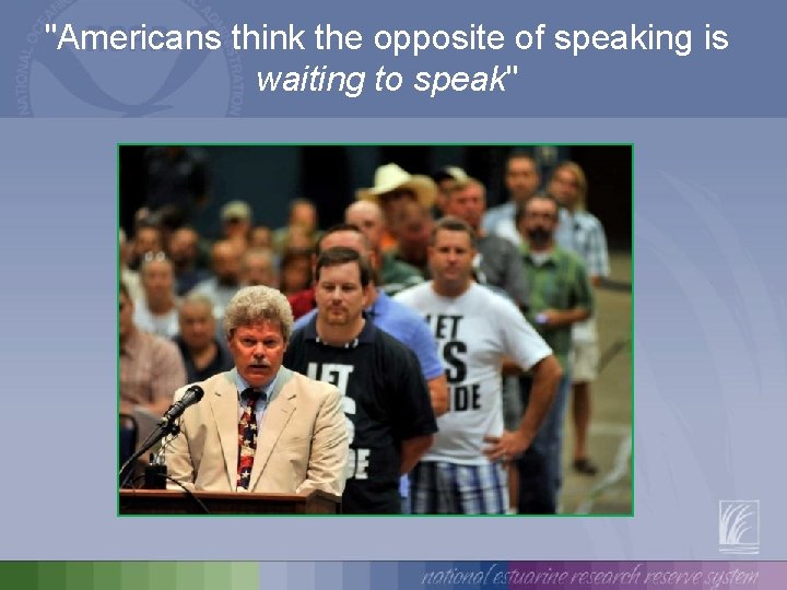 "Americans think the opposite of speaking is waiting to speak" 