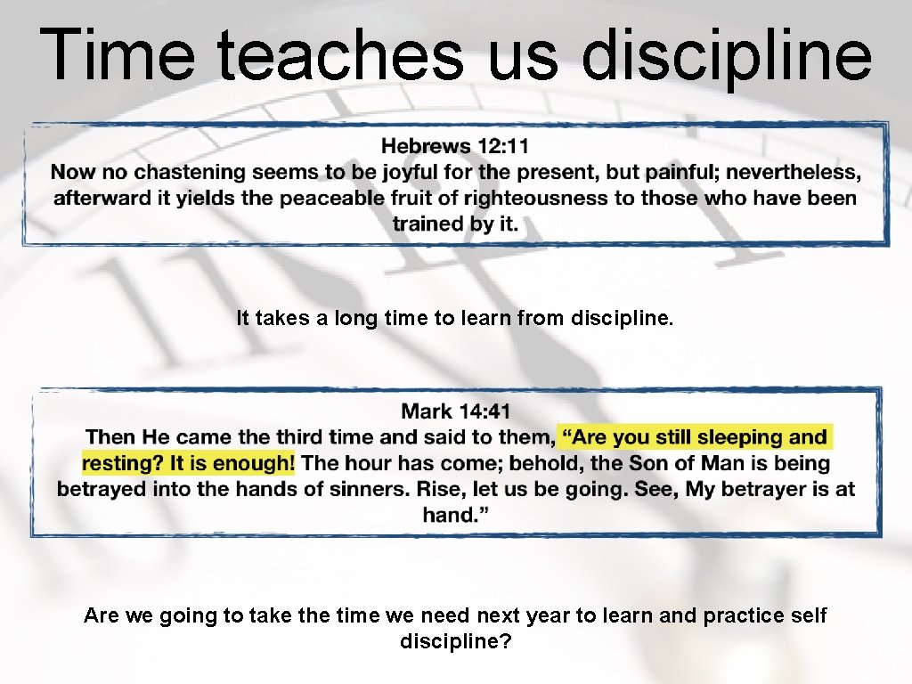 Time teaches us discipline It takes a long time to learn from discipline. Are