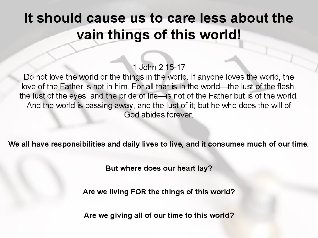 It should cause us to care less about the vain things of this world!