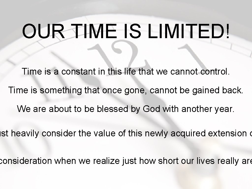 OUR TIME IS LIMITED! Time is a constant in this life that we cannot