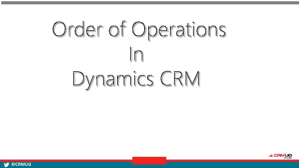 Order of Operations In Dynamics CRM @CRMUG 