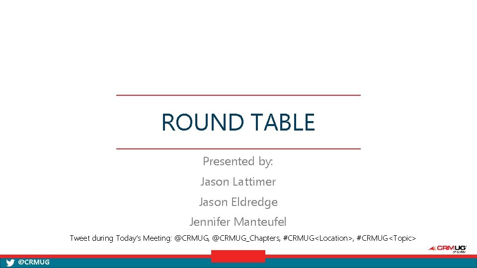 ROUND TABLE Presented by: Jason Lattimer Jason Eldredge Jennifer Manteufel Tweet during Today’s Meeting: