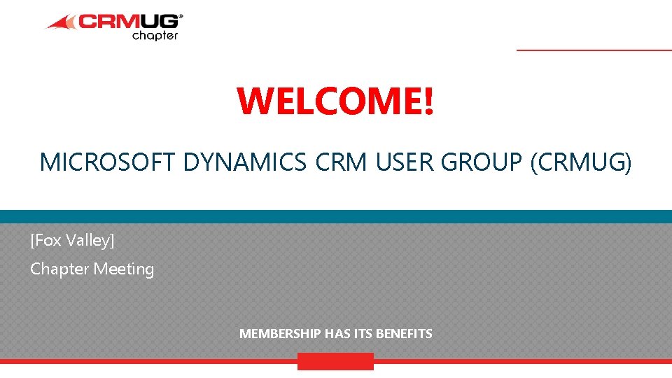 WELCOME! MICROSOFT DYNAMICS CRM USER GROUP (CRMUG) [Fox Valley] Chapter Meeting MEMBERSHIP HAS ITS