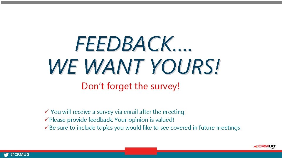 FEEDBACK…. WE WANT YOURS! Don’t forget the survey! ü You will receive a survey