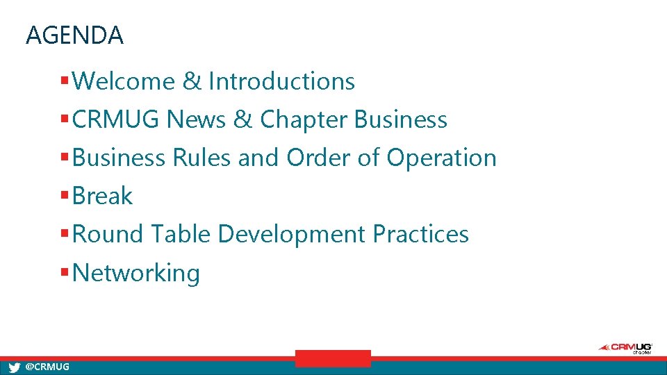 AGENDA § Welcome & Introductions § CRMUG News & Chapter Business § Business Rules