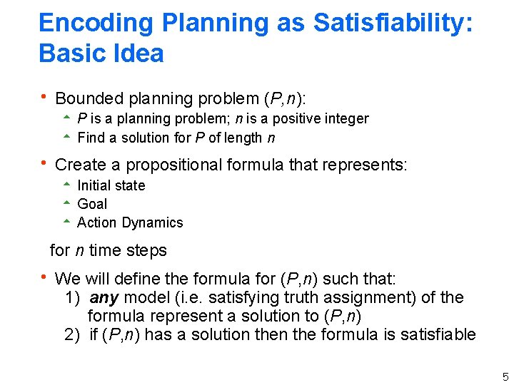 Encoding Planning as Satisfiability: Basic Idea h Bounded planning problem (P, n): 5 P