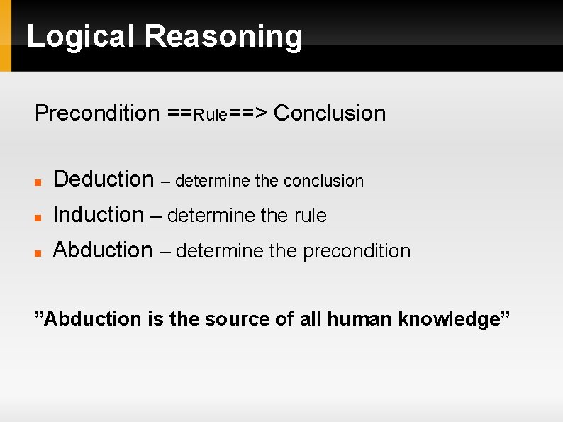 Logical Reasoning Precondition ==Rule==> Conclusion Deduction – determine the conclusion Induction – determine the