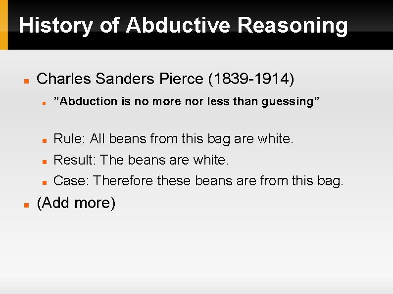 History of Abductive Reasoning Charles Sanders Pierce (1839 -1914) ”Abduction is no more nor