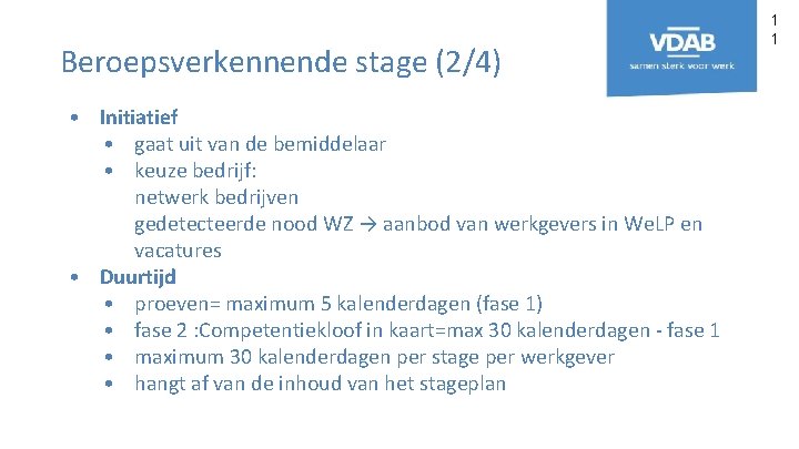 Beroepsverkennende stage (2/4) • Initiatief • gaat uit van de bemiddelaar • keuze bedrijf: