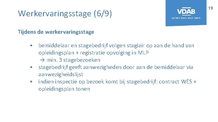 Werkervaringsstage (6/9) Tijdens de werkervaringsstage • bemiddelaar en stagebedrijf volgen stagiair op aan de