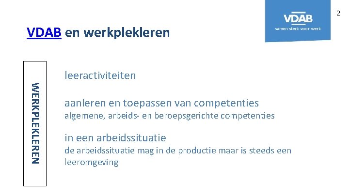 2 VDAB en werkplekleren leeractiviteiten WERKPLEKLEREN aanleren en toepassen van competenties algemene, arbeids- en