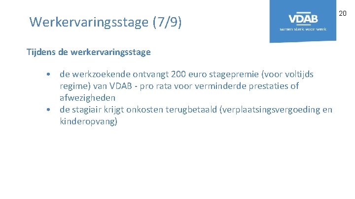 Werkervaringsstage (7/9) Tijdens de werkervaringsstage • de werkzoekende ontvangt 200 euro stagepremie (voor voltijds