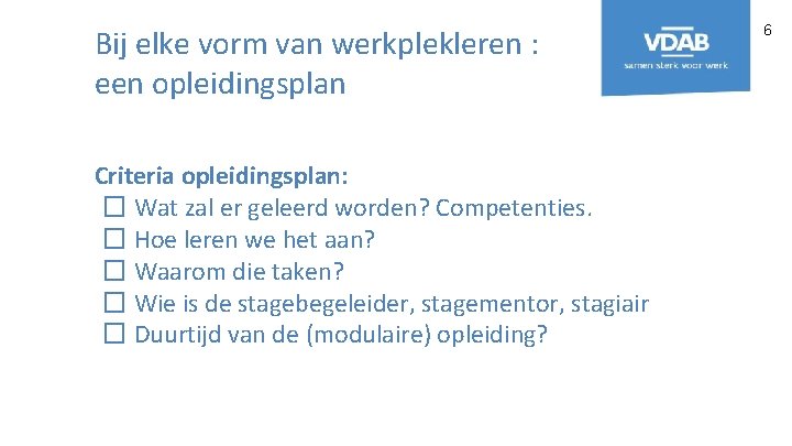 Bij elke vorm van werkplekleren : een opleidingsplan Criteria opleidingsplan: � Wat zal er