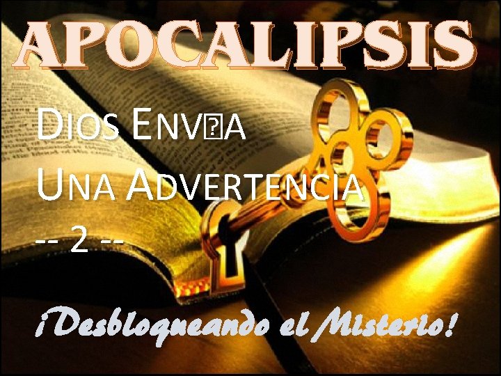 APOCALIPSIS DIOS ENV�A UNA ADVERTENCIA -- 2 -- ¡Desbloqueando el Misterio! 