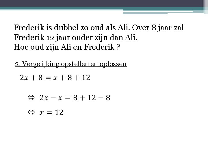 Frederik is dubbel zo oud als Ali. Over 8 jaar zal Frederik 12 jaar