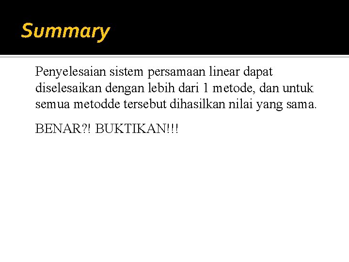 Summary Penyelesaian sistem persamaan linear dapat diselesaikan dengan lebih dari 1 metode, dan untuk