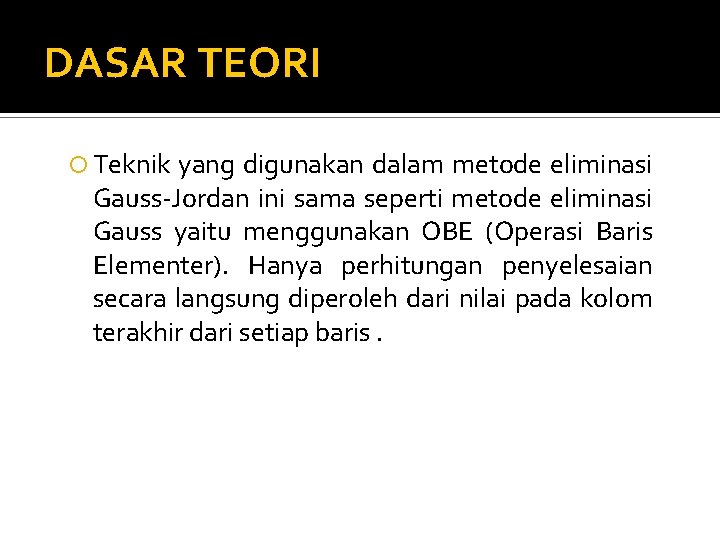 DASAR TEORI Teknik yang digunakan dalam metode eliminasi Gauss-Jordan ini sama seperti metode eliminasi