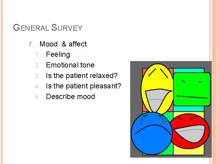 GENERAL SURVEY 7. Mood & affect 1. Feeling 2. Emotional tone 3. Is the