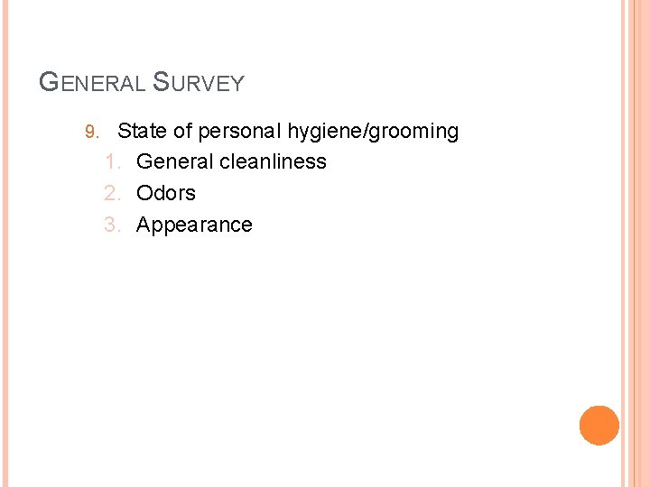 GENERAL SURVEY 9. State of personal hygiene/grooming 1. General cleanliness 2. Odors 3. Appearance