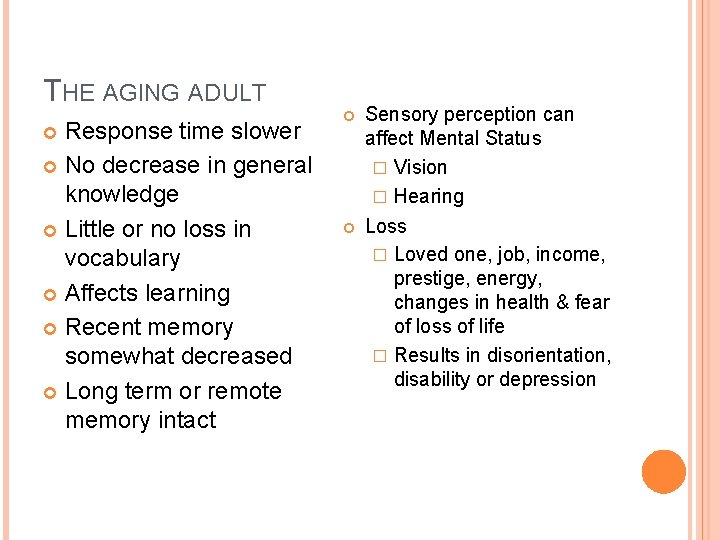THE AGING ADULT Response time slower No decrease in general knowledge Little or no