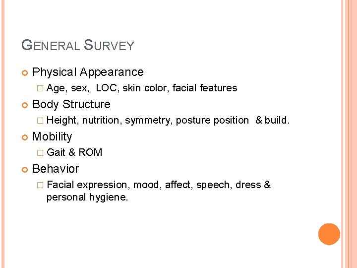 GENERAL SURVEY Physical Appearance � Age, sex, LOC, skin color, facial features Body Structure