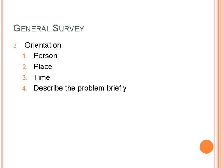 GENERAL SURVEY 2. Orientation 1. Person 2. Place 3. Time 4. Describe the problem