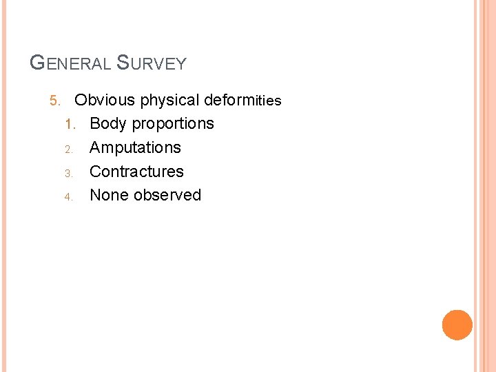 GENERAL SURVEY 5. Obvious physical deformities 1. Body proportions 2. Amputations 3. Contractures 4.