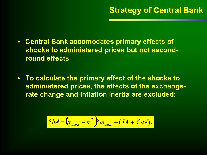 Strategy of Central Bank • Central Bank accomodates primary effects of shocks to administered