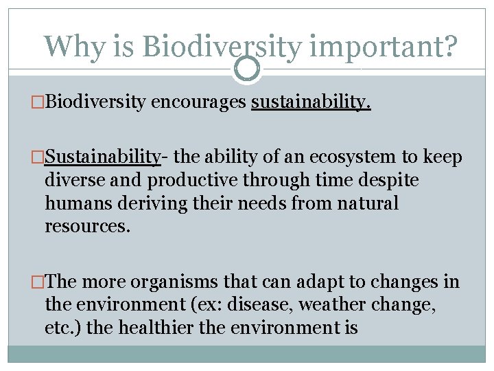 Why is Biodiversity important? �Biodiversity encourages sustainability. �Sustainability- the ability of an ecosystem to