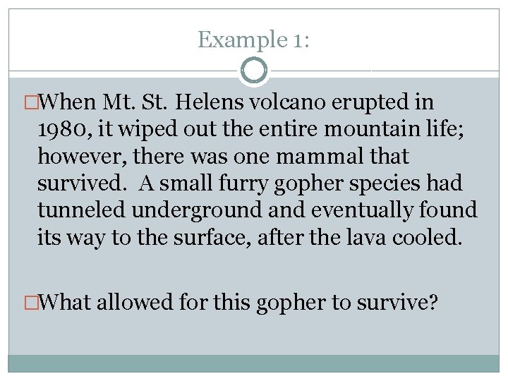 Example 1: �When Mt. St. Helens volcano erupted in 1980, it wiped out the