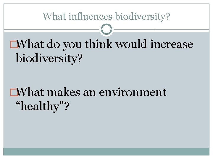 What influences biodiversity? �What do you think would increase biodiversity? �What makes an environment