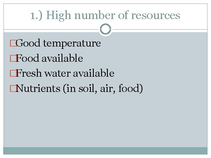 1. ) High number of resources �Good temperature �Food available �Fresh water available �Nutrients
