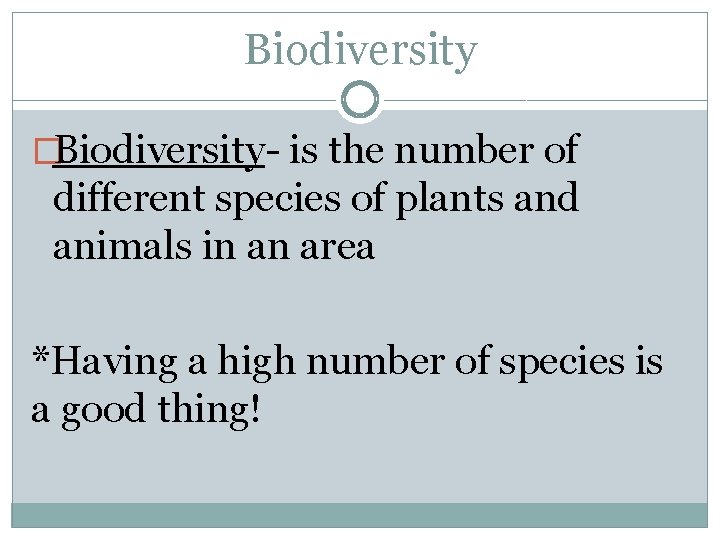 Biodiversity �Biodiversity- is the number of different species of plants and animals in an